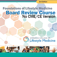 Foundations of Lifestyle Medicine Board Review – NO CME | CE