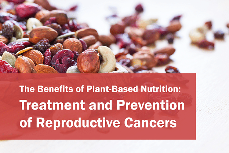 The Benefits of Plant-Based Nutrition: Treatment and Prevention of  Reproductive Cancers - American College of Lifestyle Medicine